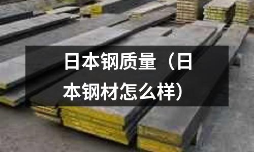 日本鋼質量（日本鋼材怎么樣）