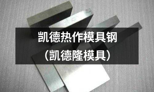 凱德熱作模具鋼（凱德隆模具）