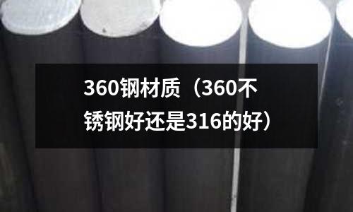 360鋼材質(zhì)（360不銹鋼好還是316的好）