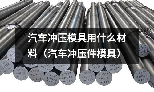 汽車沖壓模具用什么材料（汽車沖壓件模具）