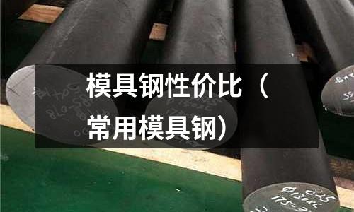 模具鋼性價比(常用模具鋼)