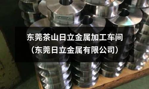 東莞茶山日立金屬加工車間（東莞日立金屬有限公司）