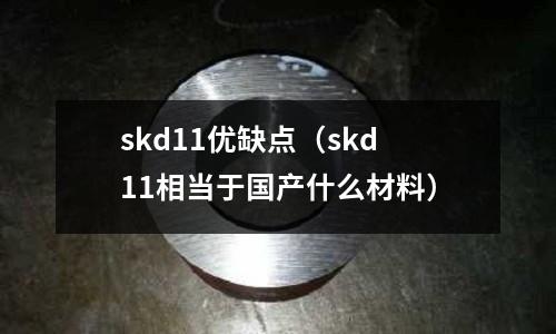 skd11優缺點（skd11相當于國產什么材料）