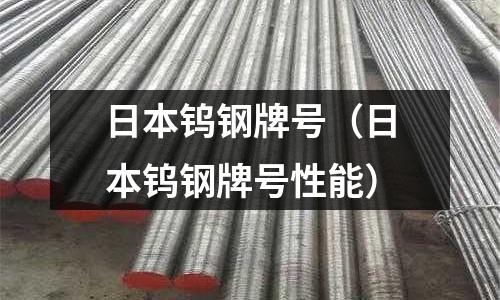 日本鎢鋼牌號（日本鎢鋼牌號性能）