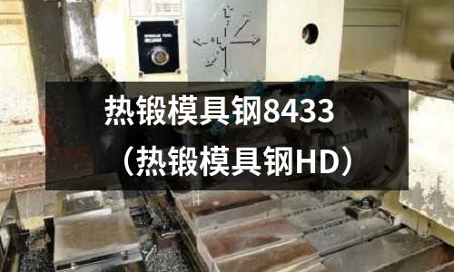 熱鍛模具鋼8433(熱鍛模具鋼HD)