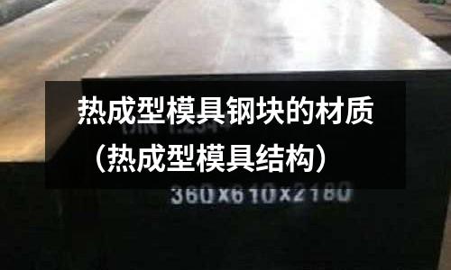 熱成型模具鋼塊的材質（熱成型模具結構）