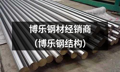 博樂鋼材經(jīng)銷商（博樂鋼結(jié)構(gòu)）