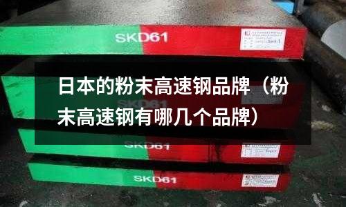 日本的粉末高速鋼品牌（粉末高速鋼有哪幾個品牌）