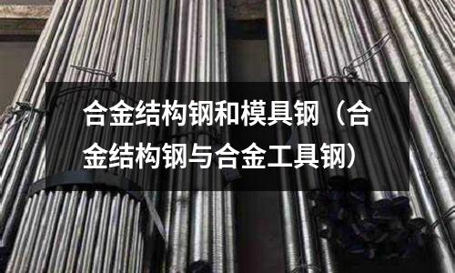 合金結構鋼和模具鋼（合金結構鋼與合金工具鋼）