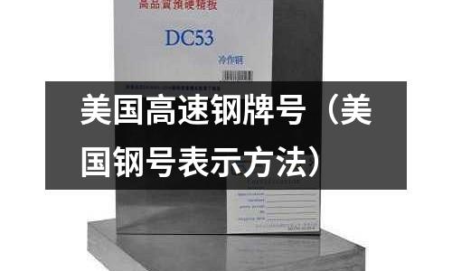 美國高速鋼牌號(美國鋼號表示方法)