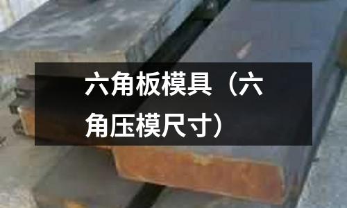 六角板模具(六角壓模尺寸)