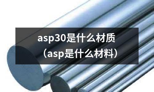 asp30是什么材質（asp是什么材料）