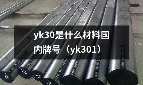 yk30是什么材料國內(nèi)牌號(hào)（yk301）