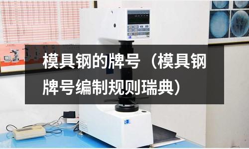 模具鋼的牌號（模具鋼牌號編制規則瑞典）