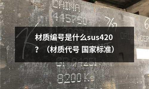 材質編號是什么sus420？（材質代號 國家標準）