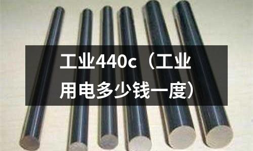 工業440c（工業用電多少錢一度）