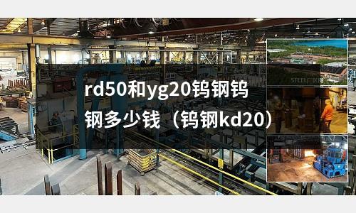rd50和yg20鎢鋼鎢鋼多少錢（鎢鋼kd20）
