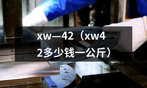 xw—42（xw42多少錢一公斤）