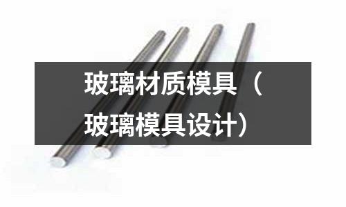 玻璃材質模具（玻璃模具設計）