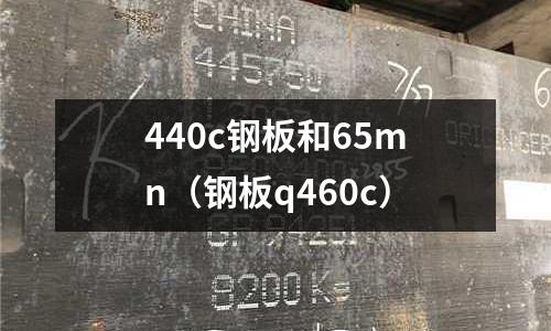 440c鋼板和65mn(鋼板q460c)