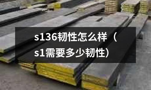 s136韌性怎么樣（s1需要多少韌性）