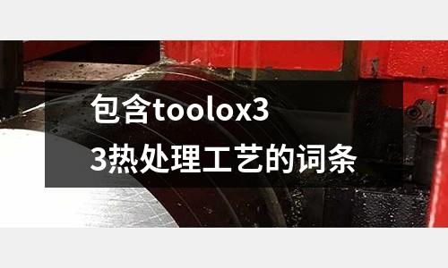 包含toolox33熱處理工藝的詞條