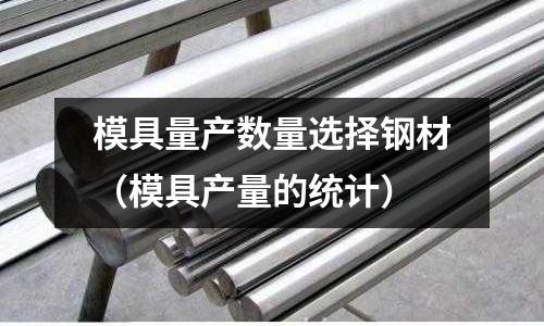 模具量產數量選擇鋼材(模具產量的統計)