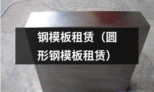 鋼模板租賃(圓形鋼模板租賃)