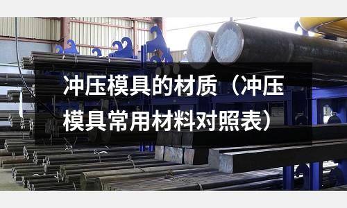 沖壓模具的材質（沖壓模具常用材料對照表）