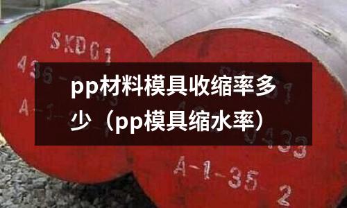 pp材料模具收縮率多少（pp模具縮水率）