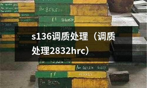 s136調(diào)質(zhì)處理（調(diào)質(zhì)處理2832hrc）