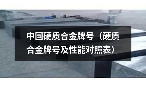 中國硬質合金牌號（硬質合金牌號及性能對照表）
