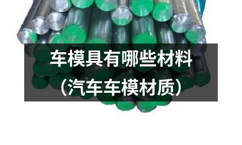 車模具有哪些材料（汽車車模材質）