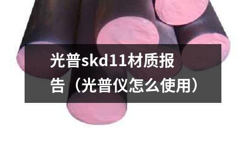 光普skd11材質報告(光普儀怎么使用)