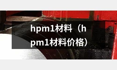 hpm1材料(hpm1材料價(jià)格)