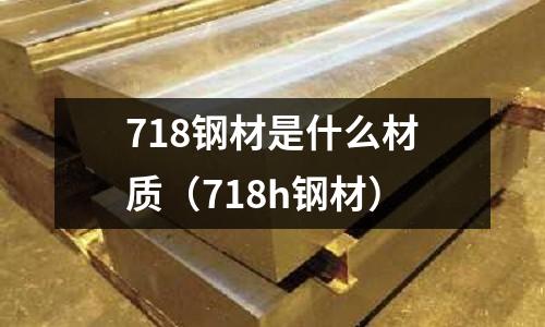 718鋼材是什么材質（718h鋼材）