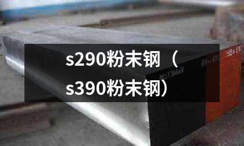 s290粉末鋼（s390粉末鋼）