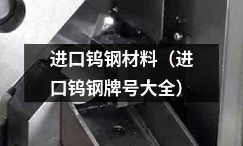 進口鎢鋼材料（進口鎢鋼牌號大全）