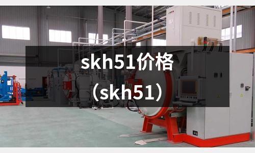 skh51價格(skh51)