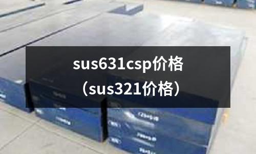 sus631csp價格（sus321價格）