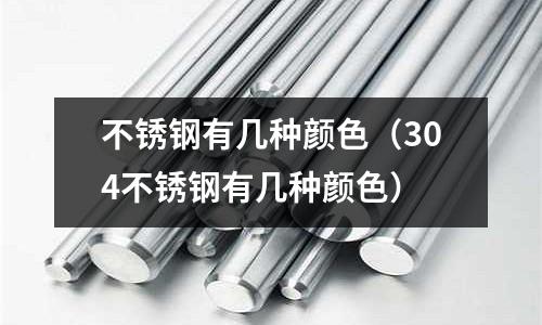 不銹鋼有幾種顏色(304不銹鋼有幾種顏色)