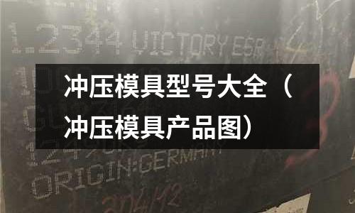 沖壓模具型號大全(沖壓模具產品圖)