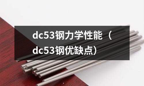 dc53鋼力學性能（dc53鋼優缺點）