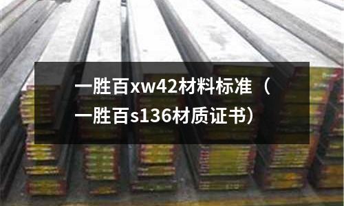 一勝百xw42材料標準(一勝百s136材質證書)