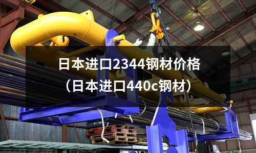 日本進(jìn)口2344鋼材價格(日本進(jìn)口440c鋼材)