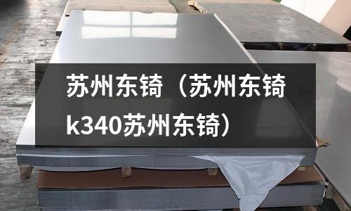 蘇州東锜（蘇州東锜k340蘇州東锜）