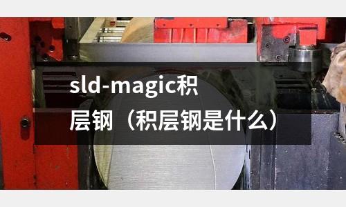 sld-magic積層鋼（積層鋼是什么）