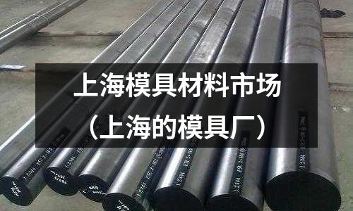 上海模具材料市場（上海的模具廠）
