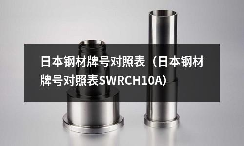 日本鋼材牌號對照表(日本鋼材牌號對照表SWRCH10A)