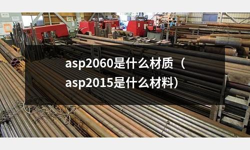 asp2060是什么材質（asp2015是什么材料）